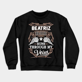 Beatriz Name T Shirt - Beatriz Blood Runs Through My Veins Gift Item Crewneck Sweatshirt